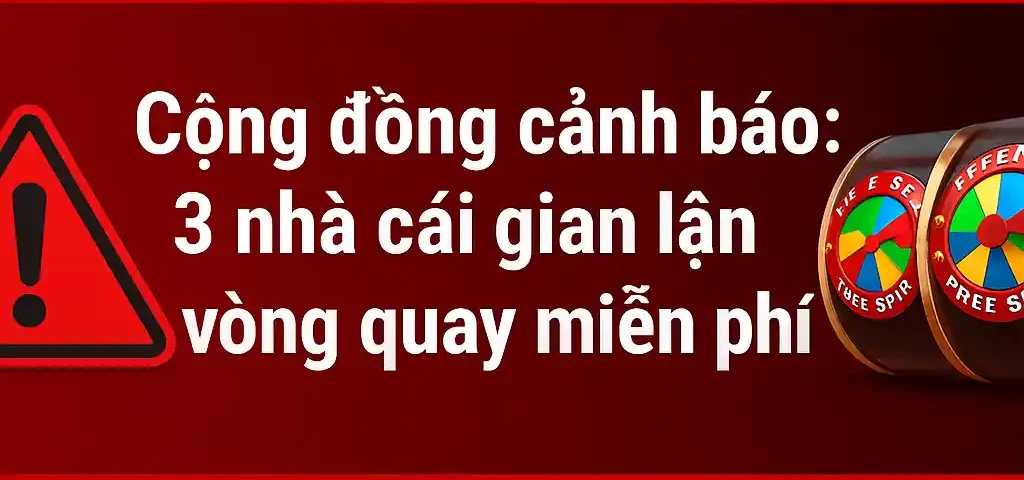 Cộng đồng cảnh báo: 3 nhà cái gian lận vòng quay miễn phí