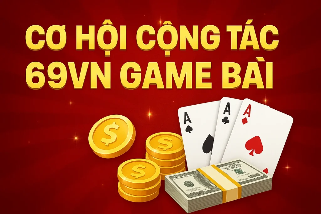 cơ hội cộng tác cùng 69vn game bài